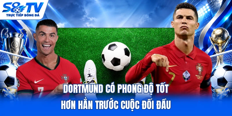 Dortmund có phong độ tốt hơn hẳn trước cuộc đối đầu