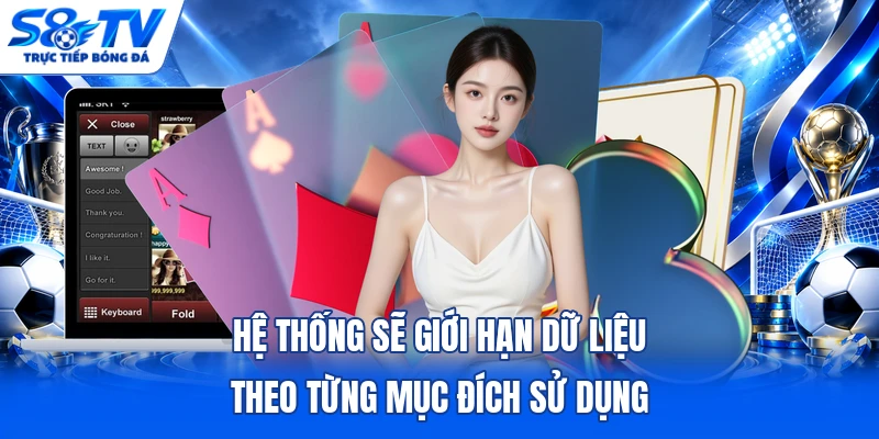 Hệ thống sẽ giới hạn dữ liệu theo từng mục đích sử dụng