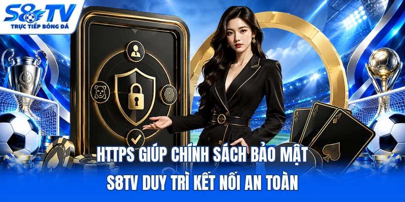 HTTPS giúp chính sách bảo mật S8TV duy trì kết nối an toàn