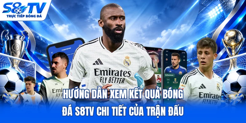 Hướng dẫn xem kết quả bóng đá S8TV chi tiết của trận đấu 