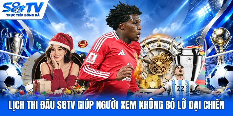 Lịch thi đấu S8TV giúp người xem không bỏ lỡ đại chiến