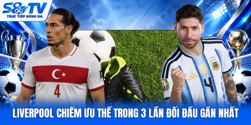 Liverpool chiếm ưu thế trong 3 lần đối đầu gần nhất