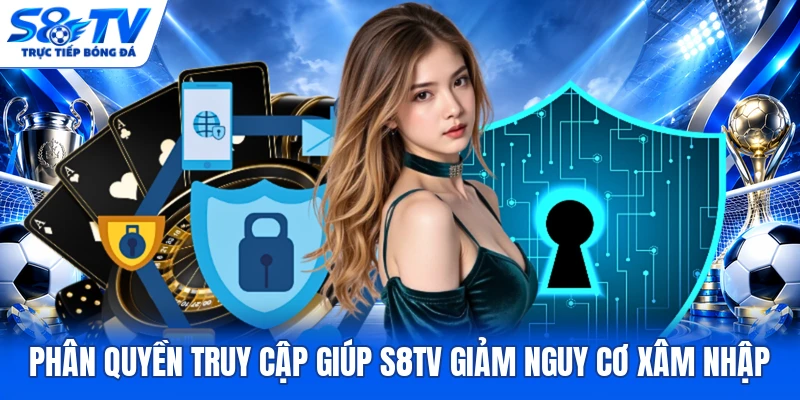 Phân quyền truy cập giúp S8TV giảm nguy cơ xâm nhập