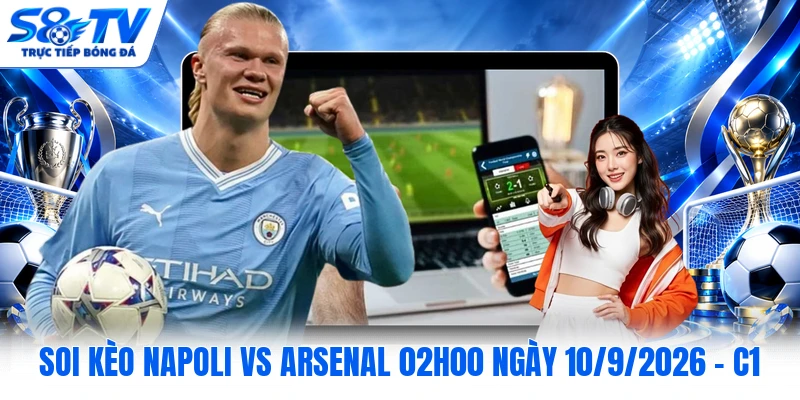 Soi kèo Napoli vs Arsenal 02h00 ngày 10/9/2026 - C1
