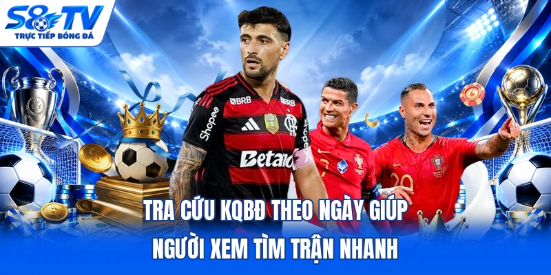 Tra cứu KQBĐ theo ngày giúp người xem tìm trận nhanh