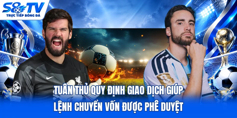 Tuân thủ quy định giao dịch giúp lệnh chuyển vốn được phê duyệt 